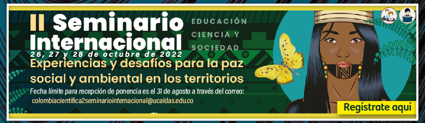 Recepción de ponencias e inscripciones: 'II Seminario Internacional Educación, Ciencia y Sociedad: Experiencias y desafíos para la paz social y ambiental en los territorios'